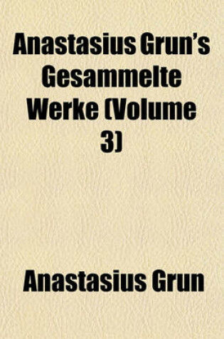 Cover of Anastasius Grun's Gesammelte Werke (Volume 3)