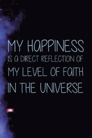 Cover of My Happiness Is A Direct Reflection Of My Level Of Faith In The Universe