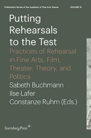 Cover of Putting Rehearsals to the Test – Practices of Rehearsal in Fine Arts, Film, Theater, Theory, and Politics