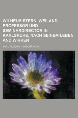 Cover of Wilhelm Stern, Weiland Professor Und Seminardirector in Karlsruhe, Nach Seinem Leben and Wirken