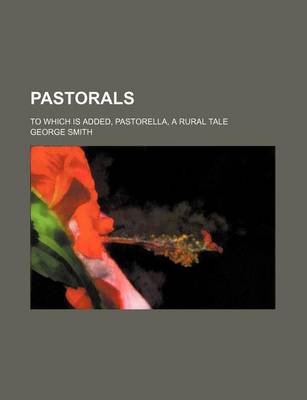 Book cover for Pastorals; To Which Is Added, Pastorella, a Rural Tale