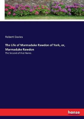 Book cover for The Life of Marmaduke Rawdon of York, or, Marmaduke Rawdon