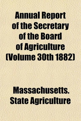 Book cover for Annual Report of the Secretary of the Board of Agriculture (Volume 30th 1882)