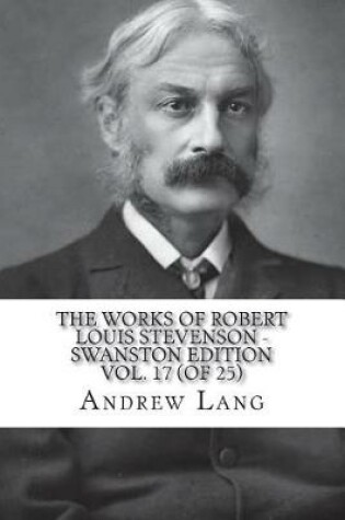 Cover of The Works of Robert Louis Stevenson - Swanston Edition Vol. 17 (of 25)