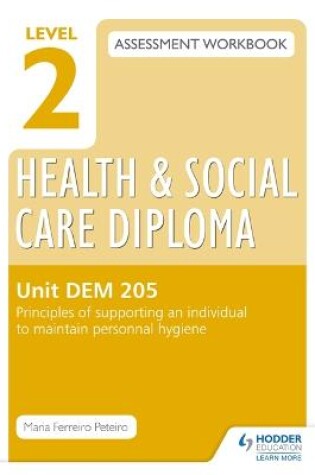 Cover of Level 2 Health & Social Care Diploma LD 206 Assessment Workbook: Principles of supporting an individual to maintain personal hygeine