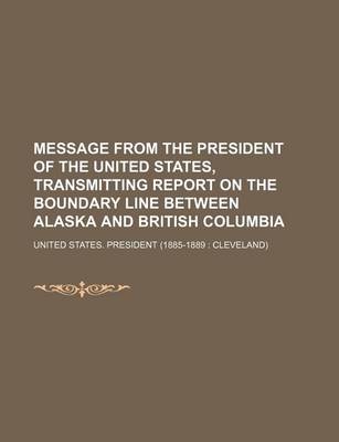 Book cover for Message from the President of the United States, Transmitting Report on the Boundary Line Between Alaska and British Columbia