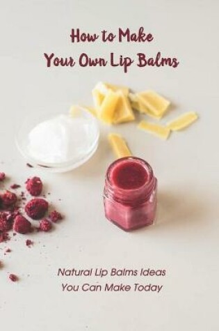 Cover of How to Make Your Own Lip Balms