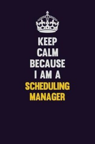 Cover of Keep Calm Because I Am A Scheduling Manager
