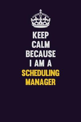 Book cover for Keep Calm Because I Am A Scheduling Manager