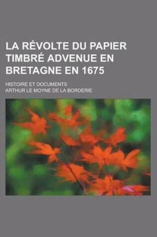 Cover of La Revolte Du Papier Timbre Advenue En Bretagne En 1675; Histoire Et Documents