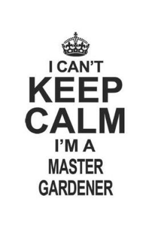 Cover of I Can't Keep Calm I'm A Master Gardener
