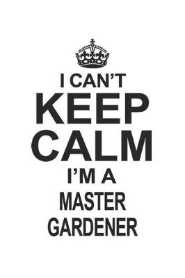 Book cover for I Can't Keep Calm I'm A Master Gardener