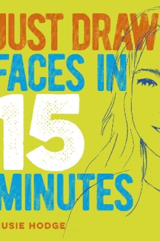 Cover of Just Draw! Faces in 15 Minutes