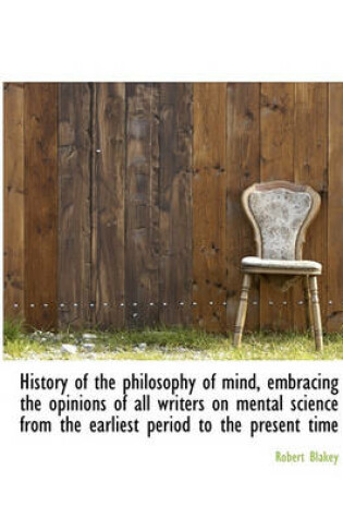 Cover of History of the Philosophy of Mind, Embracing the Opinions of All Writers on Mental Science from the Earliest Period to the Present Time