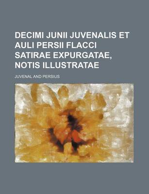 Book cover for Decimi Junii Juvenalis Et Auli Persii Flacci Satirae Expurgatae, Notis Illustratae