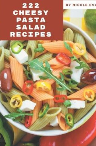 Cover of 222 Cheesy Pasta Salad Recipes