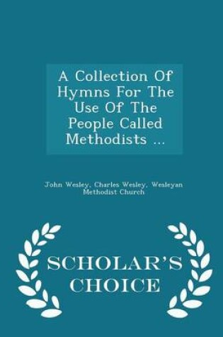Cover of A Collection of Hymns for the Use of the People Called Methodists ... - Scholar's Choice Edition
