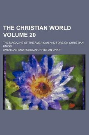 Cover of The Christian World Volume 20; The Magazine of the American and Foreign Christian Union