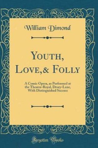 Cover of Youth, Love,& Folly: A Comic Opera, as Performed at the Theatre-Royal, Drury-Lane, With Distinguished Success (Classic Reprint)