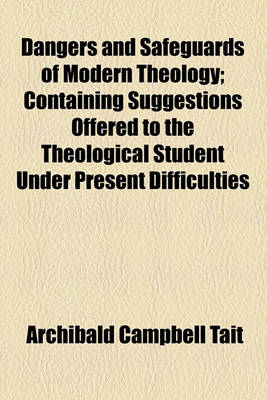 Book cover for Dangers and Safeguards of Modern Theology; Containing Suggestions Offered to the Theological Student Under Present Difficulties