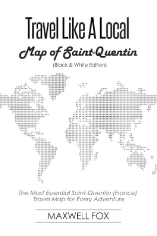 Cover of Travel Like a Local - Map of Saint-Quentin (Black and White Edition)