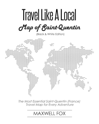 Book cover for Travel Like a Local - Map of Saint-Quentin (Black and White Edition)