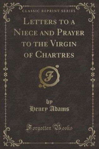 Cover of Letters to a Niece and Prayer to the Virgin of Chartres (Classic Reprint)