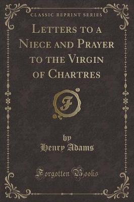 Book cover for Letters to a Niece and Prayer to the Virgin of Chartres (Classic Reprint)