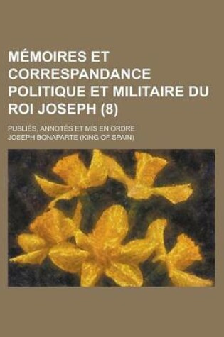 Cover of Memoires Et Correspandance Politique Et Militaire Du Roi Joseph; Publies, Annotes Et MIS En Ordre (8)