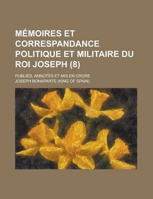 Book cover for Memoires Et Correspandance Politique Et Militaire Du Roi Joseph; Publies, Annotes Et MIS En Ordre (8)