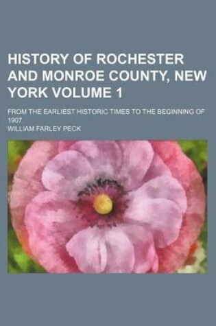 Cover of History of Rochester and Monroe County, New York Volume 1; From the Earliest Historic Times to the Beginning of 1907