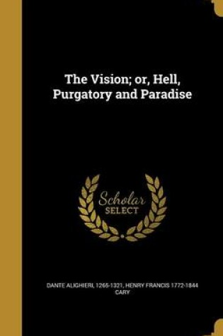 Cover of The Vision; Or, Hell, Purgatory and Paradise