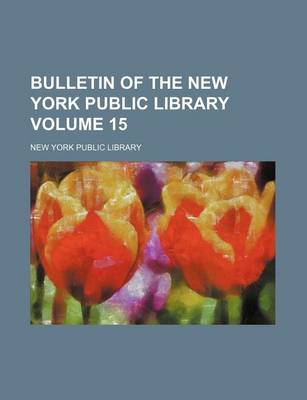 Book cover for Bulletin of the New York Public Library Volume 15