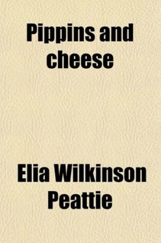 Cover of Pippins and Cheese; Being the Relation of How a Number of Persons Ate a Number of Dinners at Various Times and Places