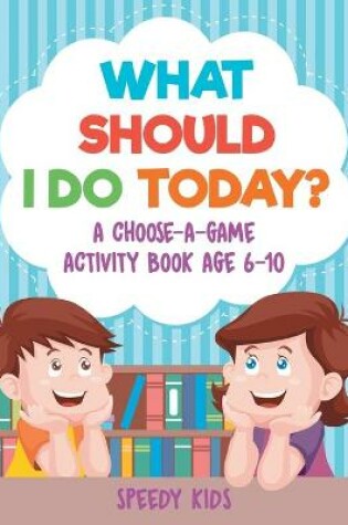 Cover of What Should I Do Today? A Choose-a-Game Activity Book Age 6-10