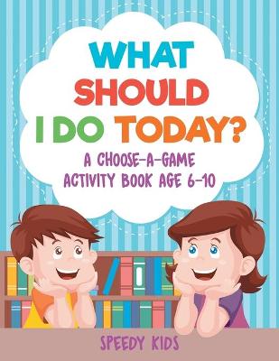 Book cover for What Should I Do Today? A Choose-a-Game Activity Book Age 6-10