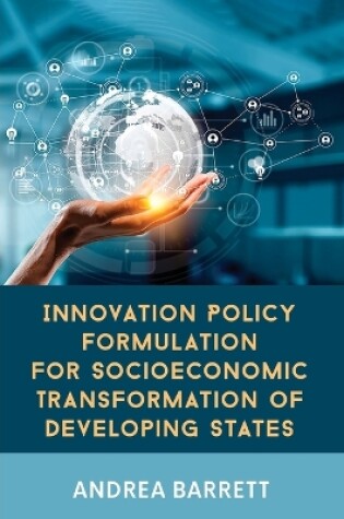 Cover of Innovation Policy Formulation for Socioeconomic Transformation of Developing States