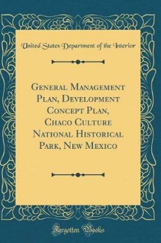 Cover of General Management Plan, Development Concept Plan, Chaco Culture National Historical Park, New Mexico (Classic Reprint)