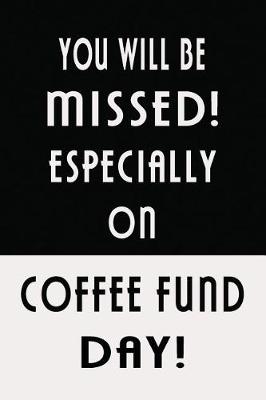 Book cover for You Will Be Missed Especially On Coffee Fund Day