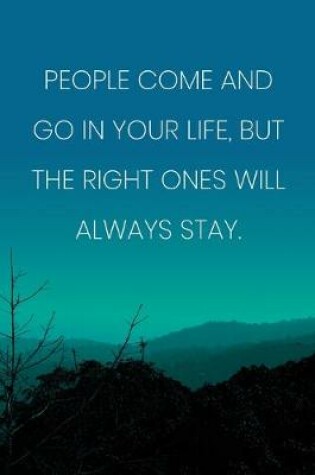 Cover of Inspirational Quote Notebook - 'People Come And Go In Your Life, But The Right Ones Will Always Stay.' - Inspirational Journal to Write in