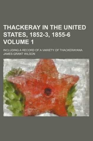 Cover of Thackeray in the United States, 1852-3, 1855-6; Including a Record of a Variety of Thackerayana Volume 1