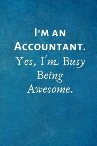 Cover of I'm an Accountant. Yes, I'm Busy Being Awesome.