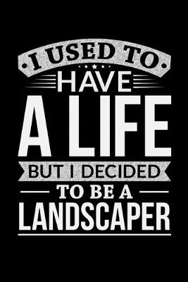 Book cover for I Used To Have A Life But I Decided To Be A Landscaper