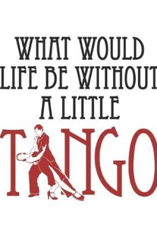 Cover of What Would Life Be Without A Little Tango