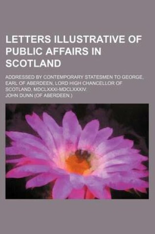 Cover of Letters Illustrative of Public Affairs in Scotland; Addressed by Contemporary Statesmen to George, Earl of Aberdeen, Lord High Chancellor of Scotland, MDCLXXXI-MDCLXXXIV.