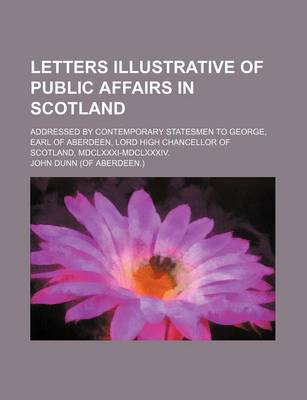 Book cover for Letters Illustrative of Public Affairs in Scotland; Addressed by Contemporary Statesmen to George, Earl of Aberdeen, Lord High Chancellor of Scotland, MDCLXXXI-MDCLXXXIV.