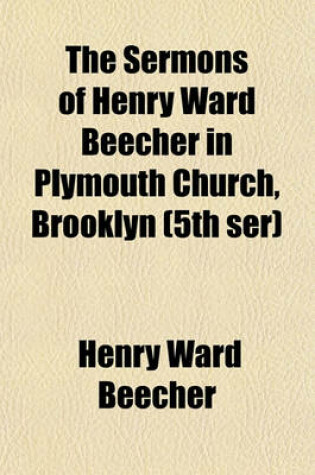 Cover of The Sermons of Henry Ward Beecher in Plymouth Church, Brooklyn (5th Ser)