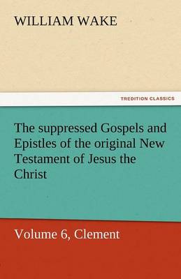 Book cover for The Suppressed Gospels and Epistles of the Original New Testament of Jesus the Christ, Volume 6, Clement