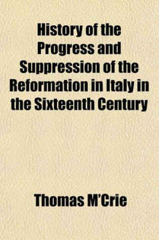 Cover of History of the Progress and Suppression of the Reformation in Italy in the Sixteenth Century; Including a Sketch of the History of the Reformation in the Grisons