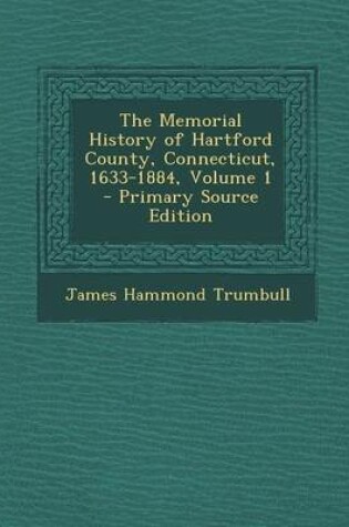 Cover of The Memorial History of Hartford County, Connecticut, 1633-1884, Volume 1 - Primary Source Edition